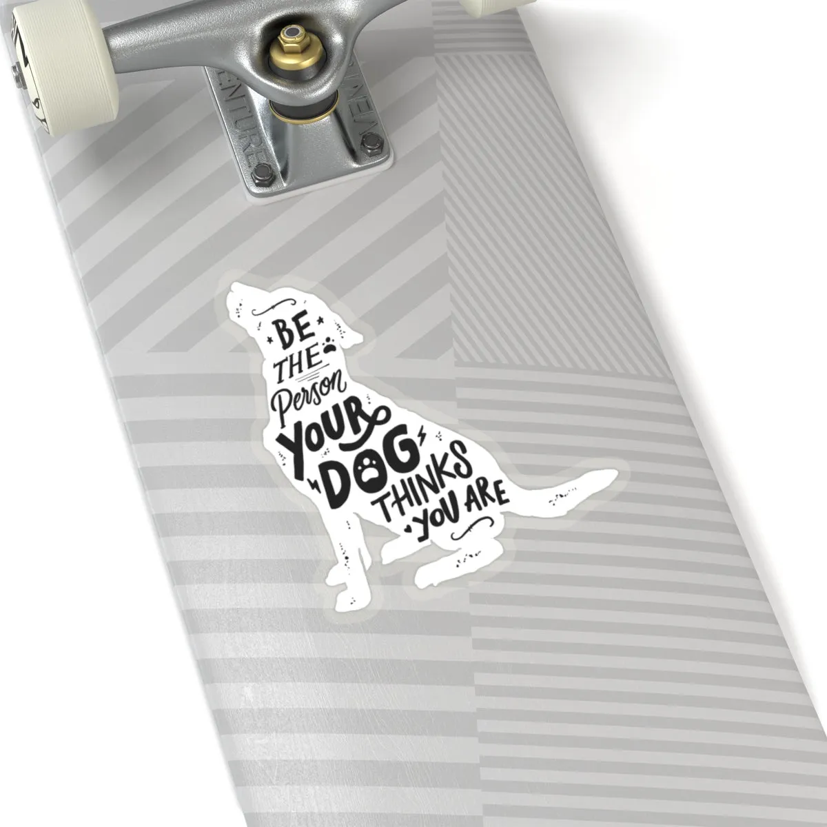 Be The Person Your Dog Thinks You Are - Premium Sticker