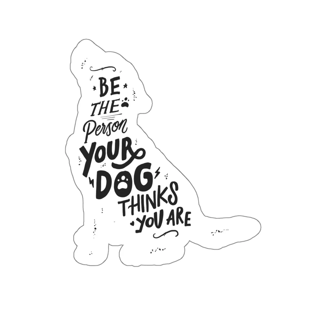 Be The Person Your Dog Thinks You Are - Premium Sticker