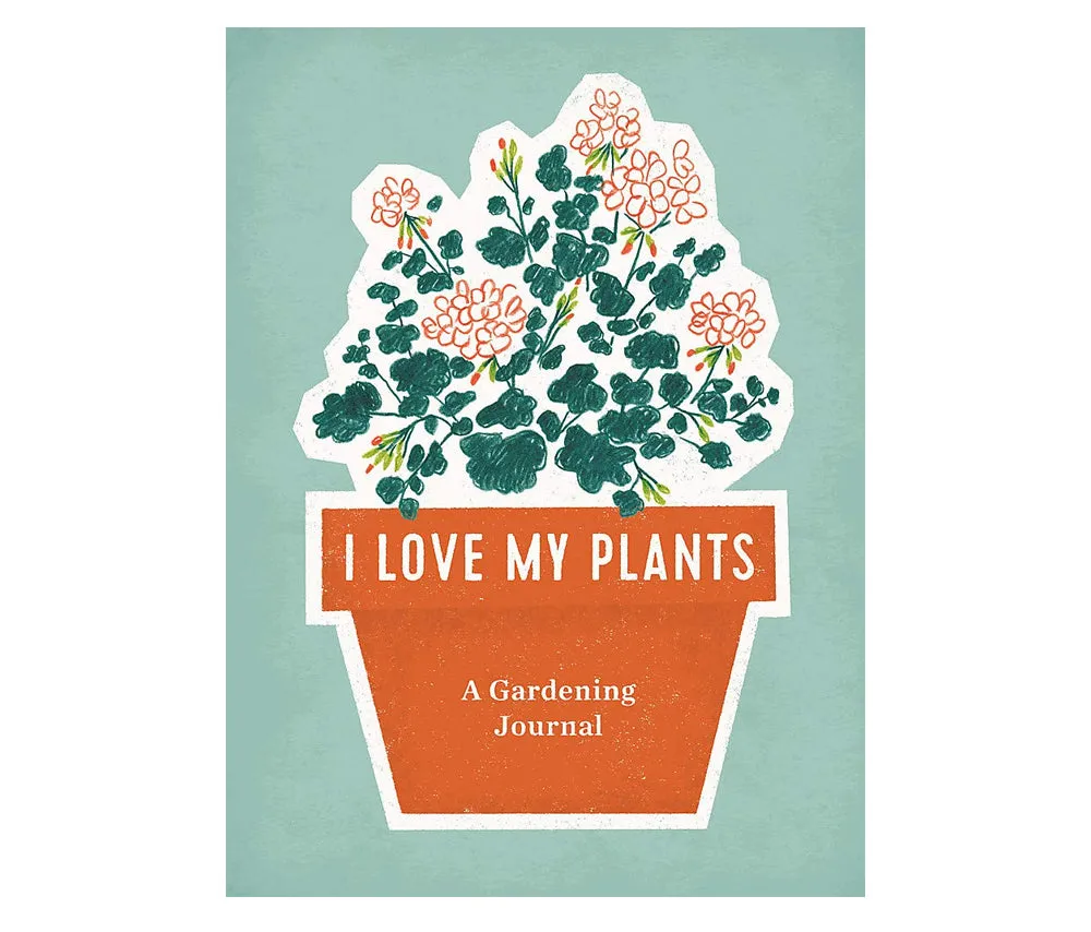 I Love My Plants: a Gardening Journal